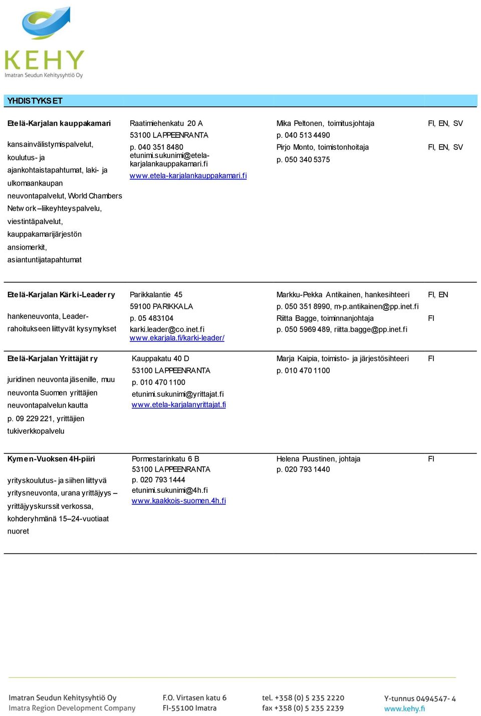 040 351 8480 Pirjo Monto, toimistonhoitaja, EN, SV etunimi.sukunimi@etelakarjalankauppakamari.fi p. 050 340 5375 www.etela-karjalankauppakamari.