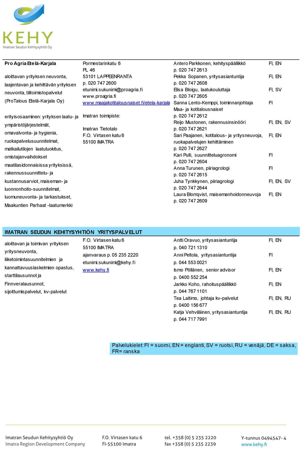 020 747 2608 neuvonta, tilitoimistopalvelut etunimi.sukunimi@proagria.fi Elisa Bloigu, laatukouluttaja, SV www.proagria.fi p. 020 747 2605 (ProTalous Etelä-Karjala Oy) www.maajakotitalousnaiset.