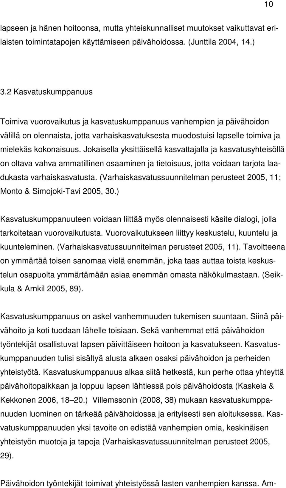 Jokaisella yksittäisellä kasvattajalla ja kasvatusyhteisöllä on oltava vahva ammatillinen osaaminen ja tietoisuus, jotta voidaan tarjota laadukasta varhaiskasvatusta.