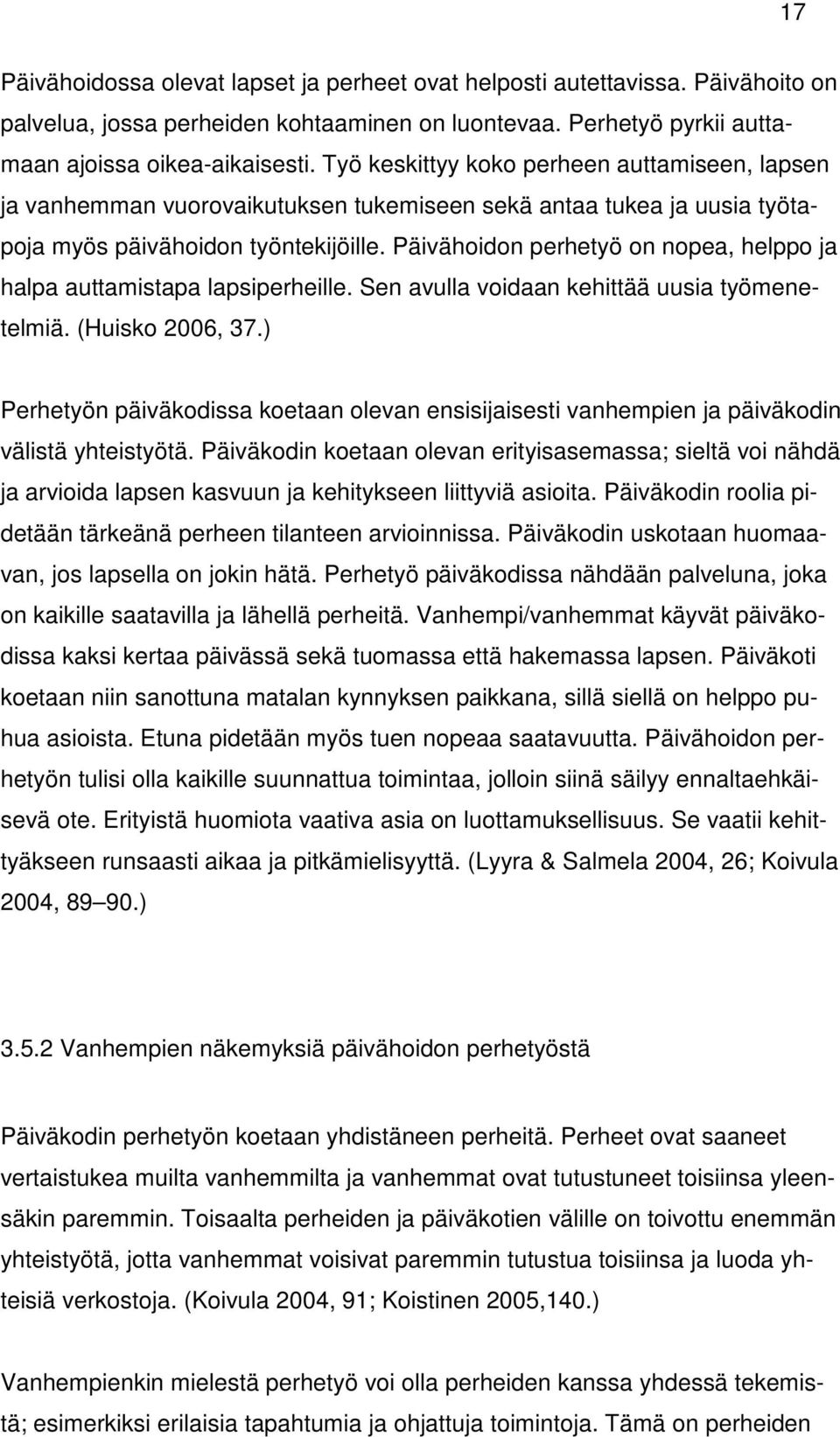 Päivähoidon perhetyö on nopea, helppo ja halpa auttamistapa lapsiperheille. Sen avulla voidaan kehittää uusia työmenetelmiä. (Huisko 2006, 37.