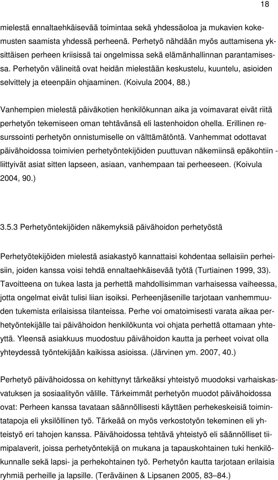 Perhetyön välineitä ovat heidän mielestään keskustelu, kuuntelu, asioiden selvittely ja eteenpäin ohjaaminen. (Koivula 2004, 88.