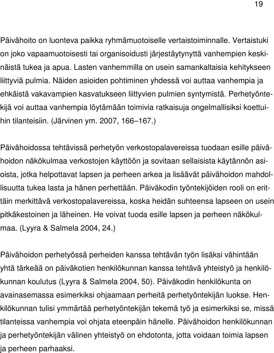 Perhetyöntekijä voi auttaa vanhempia löytämään toimivia ratkaisuja ongelmallisiksi koettuihin tilanteisiin. (Järvinen ym. 2007, 166 167.