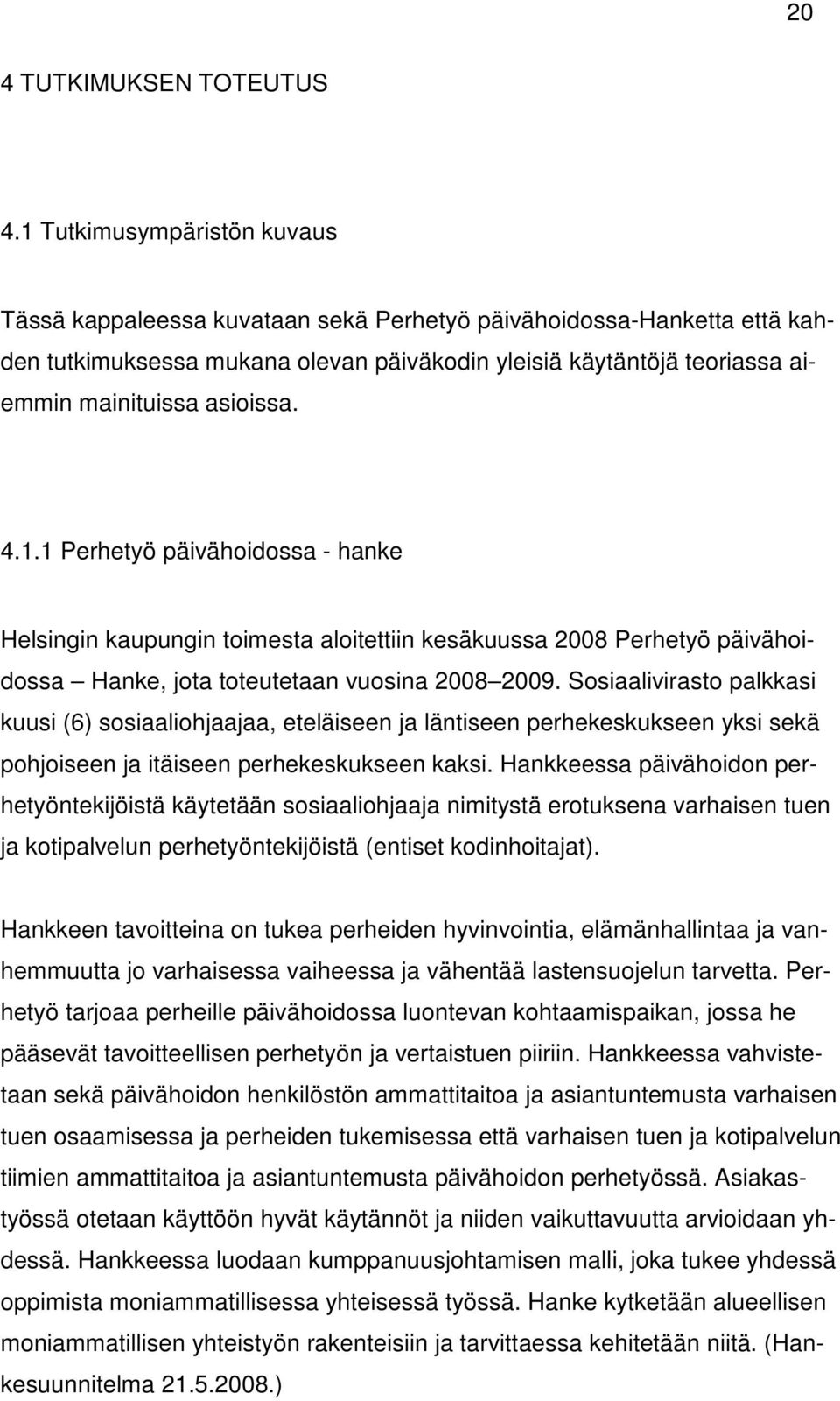 asioissa. 4.1.1 Perhetyö päivähoidossa - hanke Helsingin kaupungin toimesta aloitettiin kesäkuussa 2008 Perhetyö päivähoidossa Hanke, jota toteutetaan vuosina 2008 2009.