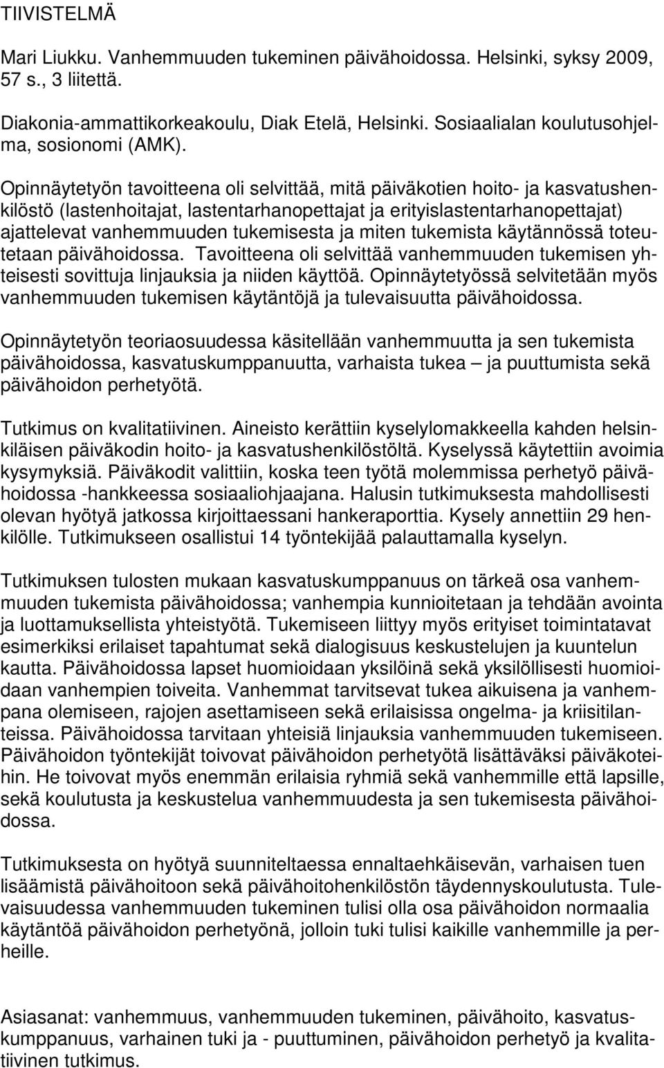 Opinnäytetyön tavoitteena oli selvittää, mitä päiväkotien hoito- ja kasvatushenkilöstö (lastenhoitajat, lastentarhanopettajat ja erityislastentarhanopettajat) ajattelevat vanhemmuuden tukemisesta ja