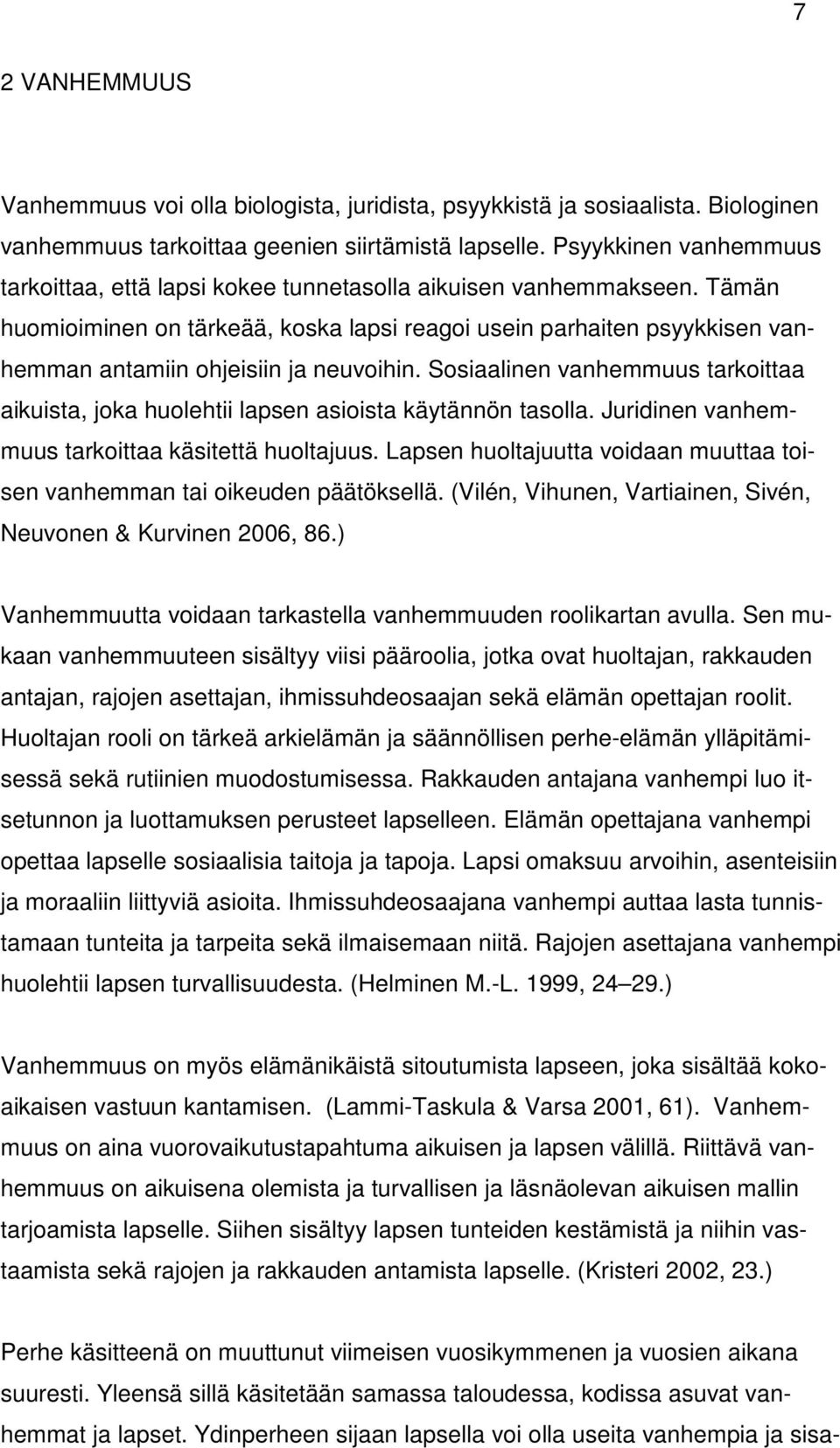 Tämän huomioiminen on tärkeää, koska lapsi reagoi usein parhaiten psyykkisen vanhemman antamiin ohjeisiin ja neuvoihin.