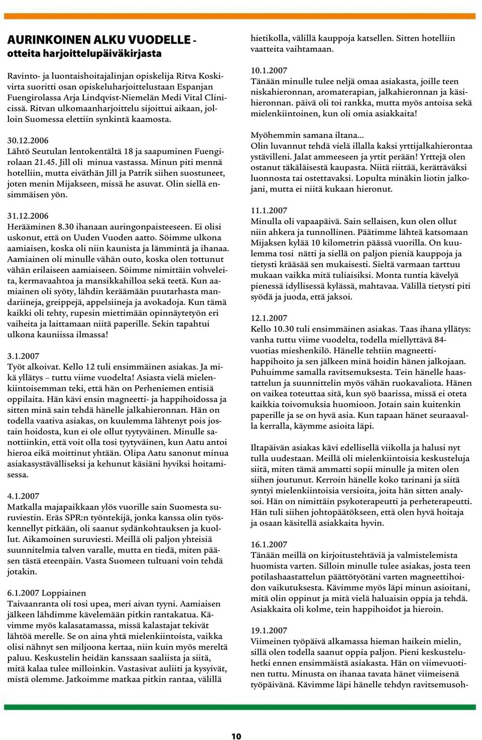 2006 Lähtö Seutulan lentokentältä 18 ja saapuminen Fuengirolaan 21.45. Jill oli minua vastassa.