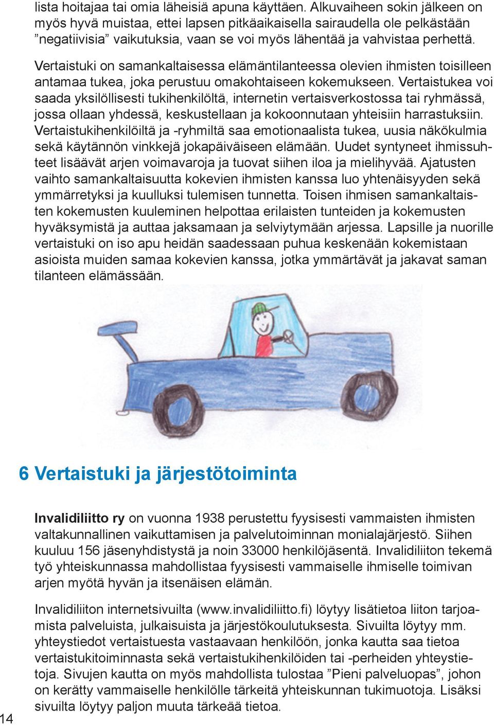 Vertaistuki on samankaltaisessa elämäntilanteessa olevien ihmisten toisilleen antamaa tukea, joka perustuu omakohtaiseen kokemukseen.