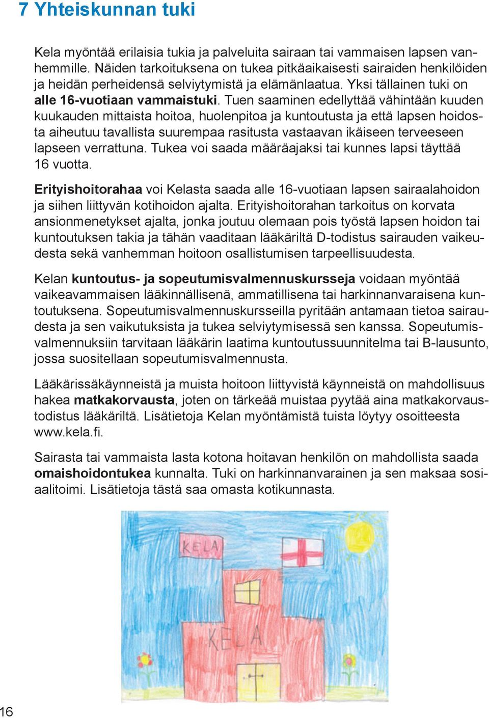 Tuen saaminen edellyttää vähintään kuuden kuukauden mittaista hoitoa, huolenpitoa ja kuntoutusta ja että lapsen hoidosta aiheutuu tavallista suurempaa rasitusta vastaavan ikäiseen terveeseen lapseen