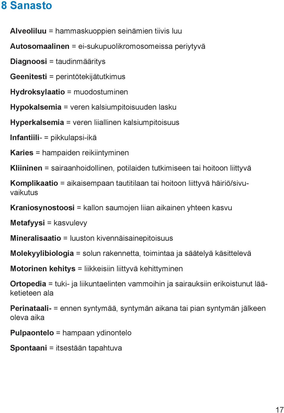 sairaanhoidollinen, potilaiden tutkimiseen tai hoitoon liittyvä Komplikaatio = aikaisempaan tautitilaan tai hoitoon liittyvä häiriö/sivuvaikutus Kraniosynostoosi = kallon saumojen liian aikainen