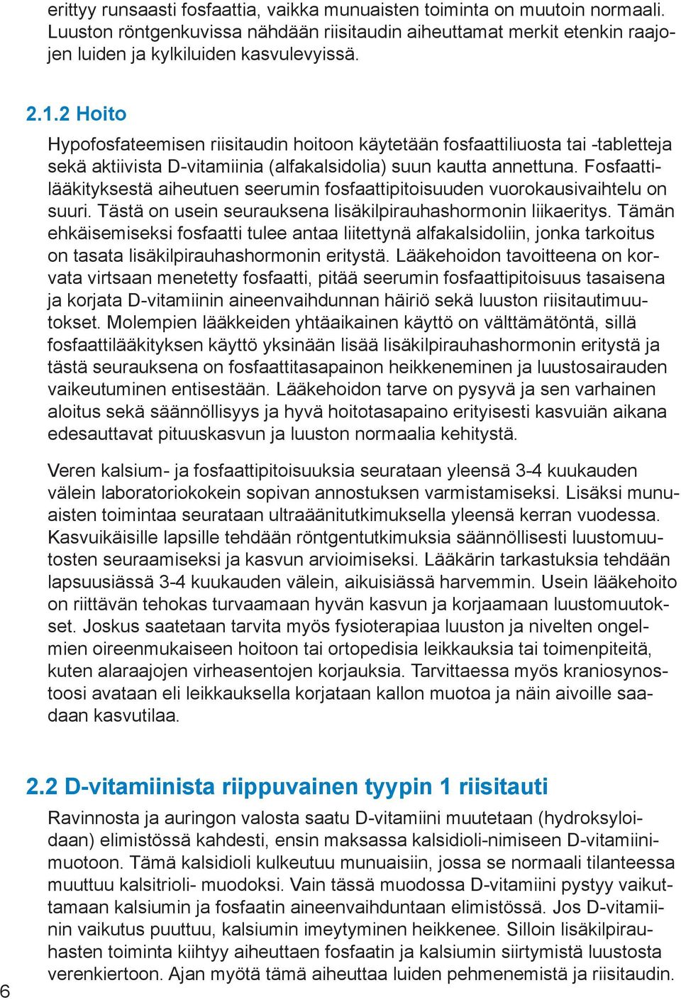 Fosfaattilääkityksestä aiheutuen seerumin fosfaattipitoisuuden vuorokausivaihtelu on suuri. Tästä on usein seurauksena lisäkilpirauhashormonin liikaeritys.