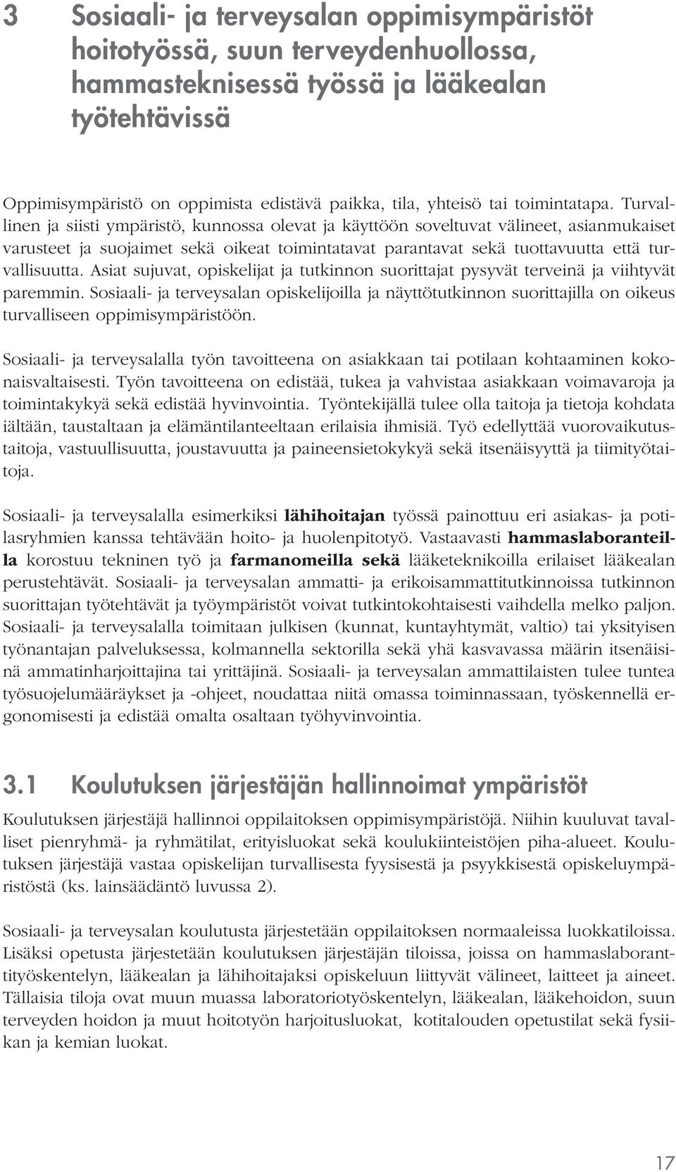 Turvallinen ja siisti ympäristö, kunnossa olevat ja käyttöön soveltuvat välineet, asianmukaiset varusteet ja suojaimet sekä oikeat toimintatavat parantavat sekä tuottavuutta että turvallisuutta.