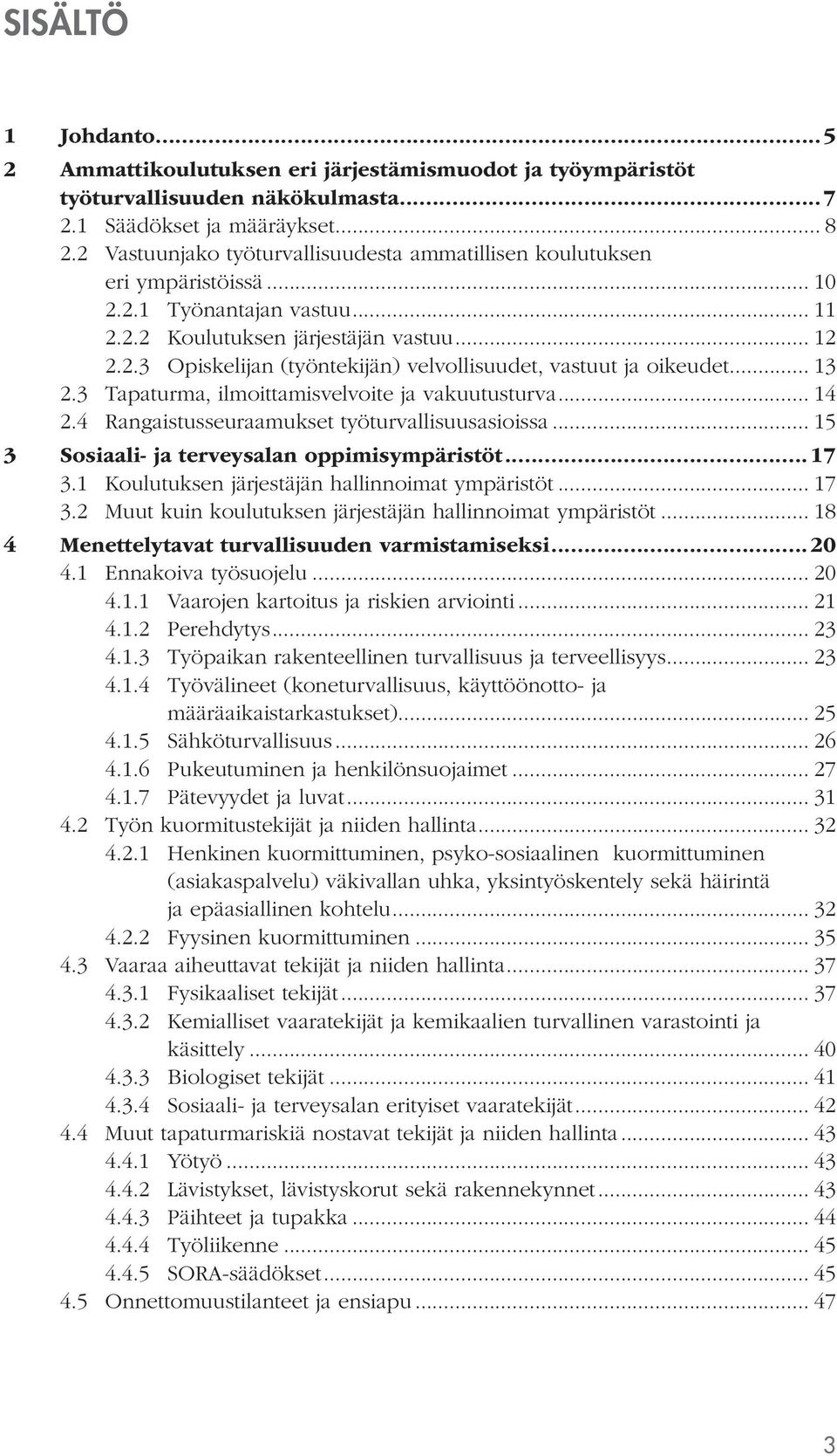 .. 13 2.3 Tapaturma, ilmoittamisvelvoite ja vakuutusturva... 14 2.4 Rangaistusseuraamukset työturvallisuusasioissa... 15 3 Sosiaali- ja terveysalan oppimisympäristöt...17 3.