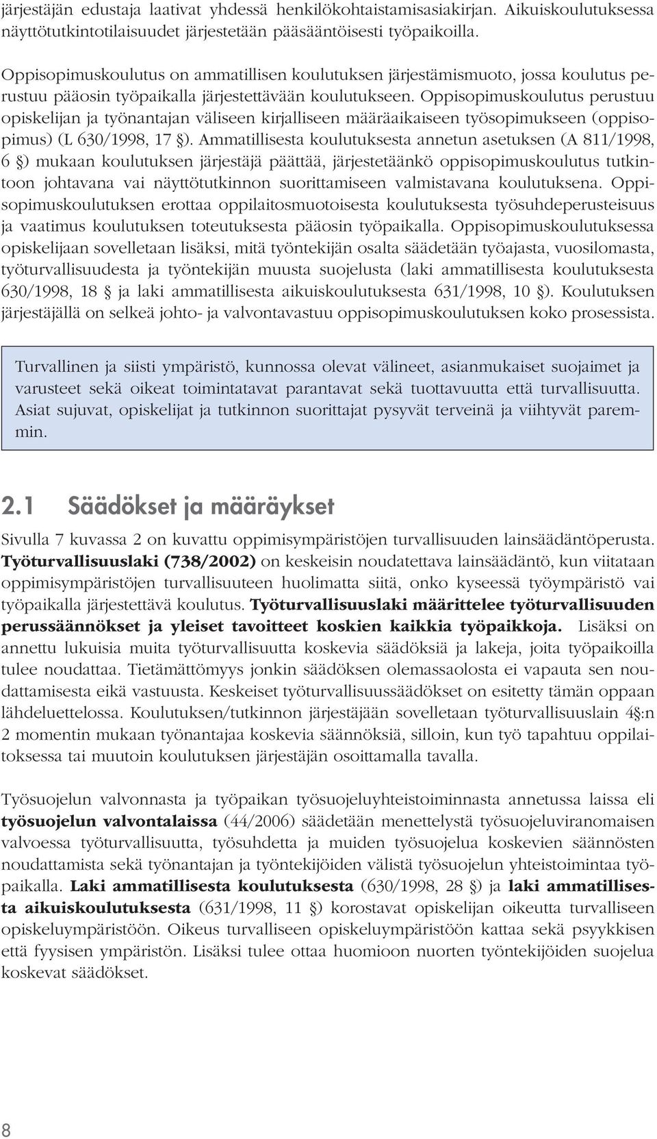 Oppisopimuskoulutus perustuu opiskelijan ja työnantajan väliseen kirjalliseen määräaikaiseen työsopimukseen (oppisopimus) (L 630/1998, 17 ).