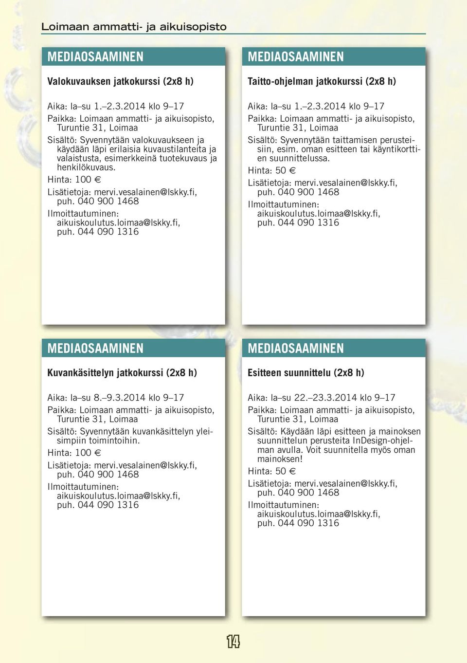 fi, puh. 040 900 1468 MEDIAOSAAMINEN Taitto-ohjelman jatkokurssi (2x8 h) Aika: la su 1. 2.3.2014 klo 9 17 Sisältö: Syvennytään taittamisen perusteisiin, esim.