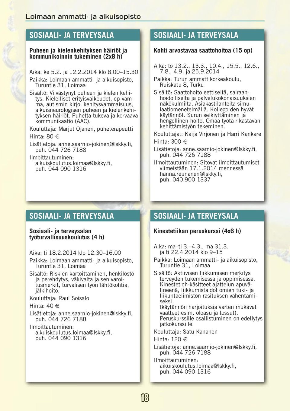 Kouluttaja: Marjut Ojanen, puheterapeutti Hinta: 80 Lisätietoja: anne.saarnio-jokinen@lskky.fi, puh. 044 726 7188 SOSIAALI- JA TERVEYSALA Kohti arvostavaa saattohoitoa (15 op) Aika: to 13.2., 13.3., 10.