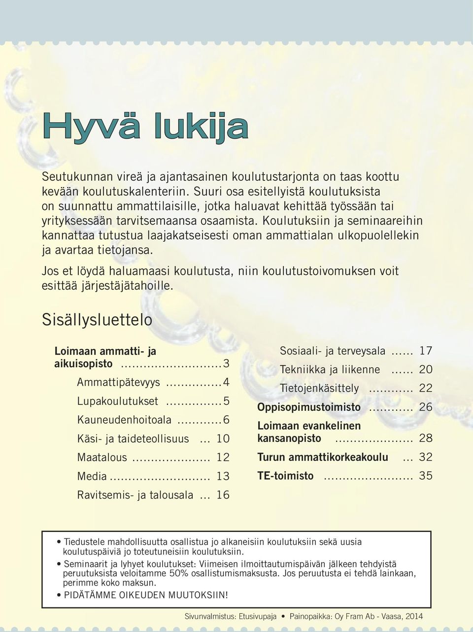 Koulutuksiin ja seminaareihin kannattaa tutustua laajakatseisesti oman ammattialan ulkopuolellekin ja avartaa tietojansa.