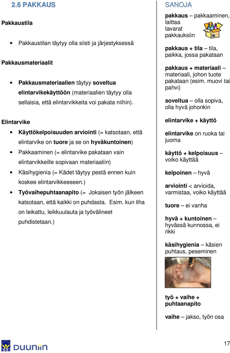 Elintarvike Käyttökelpoisuuden arviointi (= katsotaan, että elintarvike on tuore ja se on hyväkuntoinen) Pakkaaminen (= elintarvike pakataan vain elintarvikkeille sopivaan materiaaliin) Käsihygienia