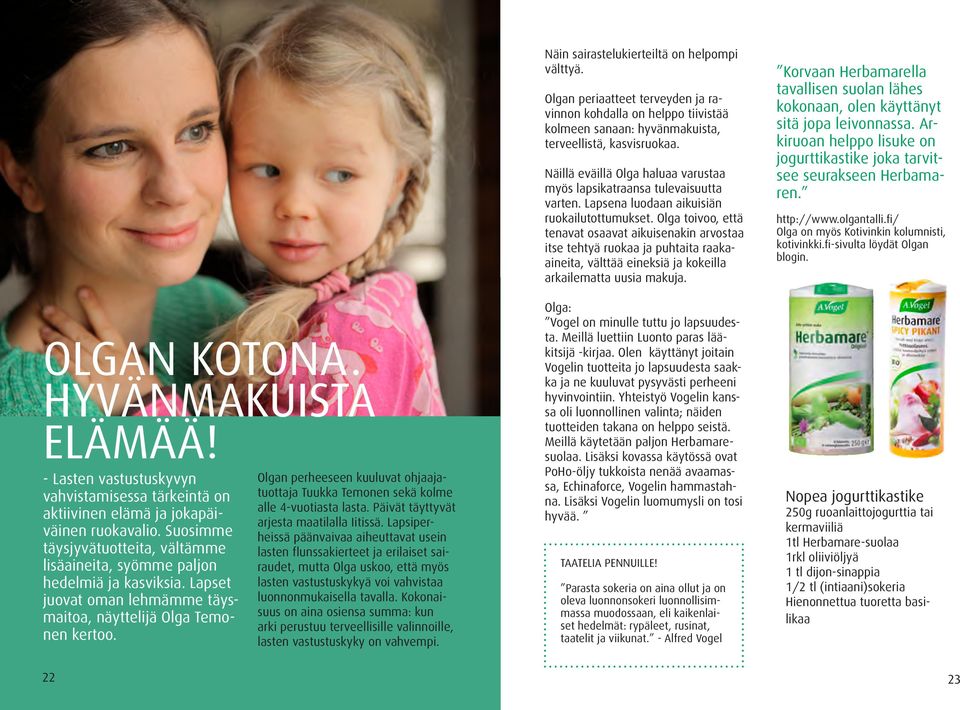 Olgan perheeseen kuuluvat ohjaajatuottaja Tuukka Temonen sekä kolme alle 4-vuotiasta lasta. Päivät täyttyvät arjesta maatilalla Iitissä.