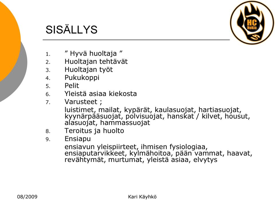 Varusteet ; luistimet, mailat, kypärät, kaulasuojat, hartiasuojat, kyynärpääsuojat, polvisuojat, hanskat /