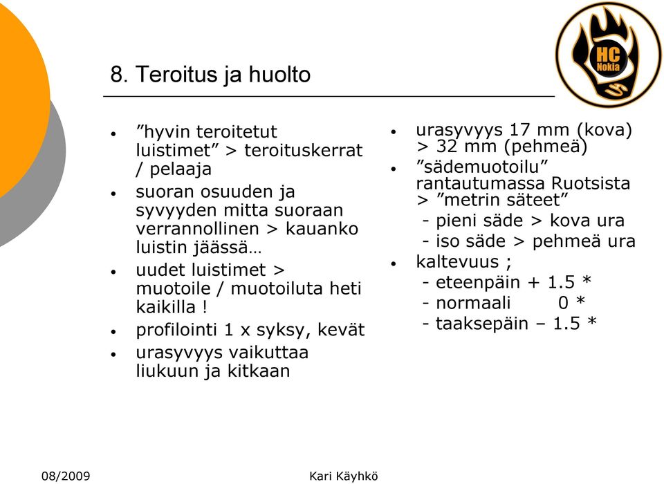 profilointi 1 x syksy, kevät urasyvyys vaikuttaa liukuun ja kitkaan urasyvyys 17 mm (kova) > 32 mm (pehmeä) sädemuotoilu