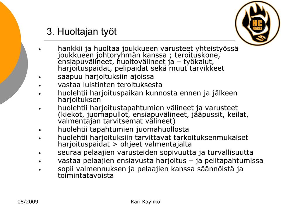 juomapullot, ensiapuvälineet, jääpussit, keilat, valmentajan tarvitsemat välineet) huolehtii tapahtumien juomahuollosta huolehtii harjoituksiin tarvittavat tarkoituksenmukaiset harjoituspaidat >