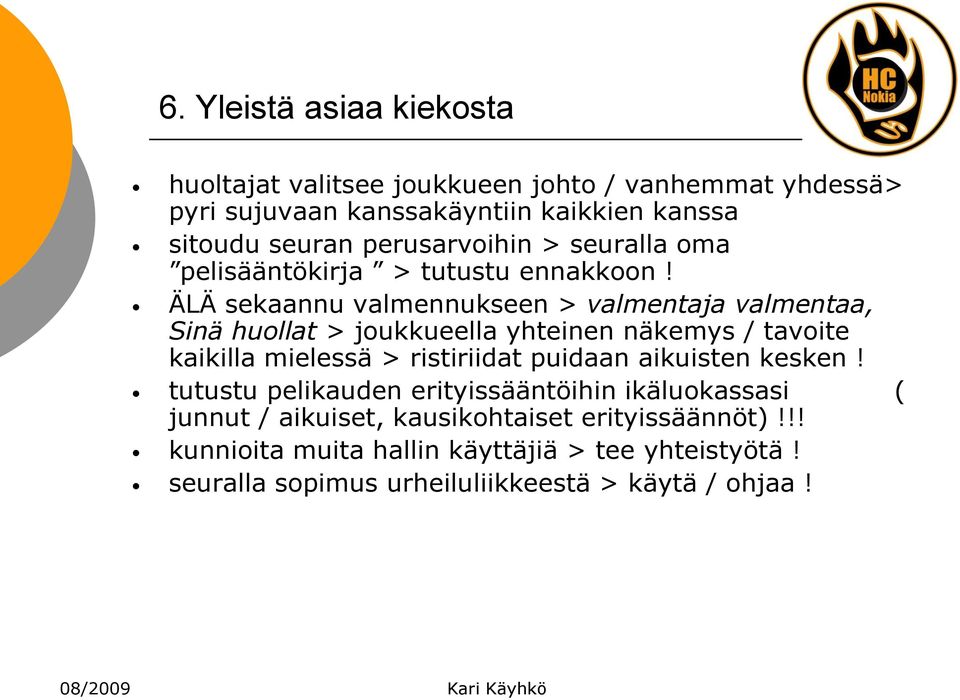 ÄLÄ sekaannu valmennukseen > valmentaja valmentaa, Sinä huollat > joukkueella yhteinen näkemys / tavoite kaikilla mielessä > ristiriidat puidaan