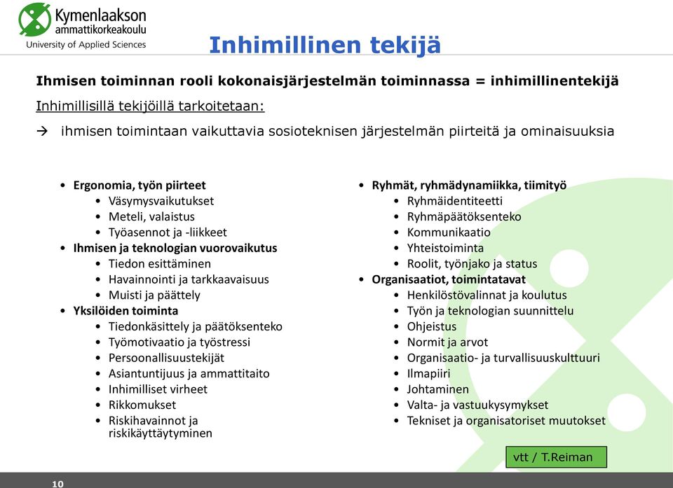 Muisti ja päättely Yksilöiden toiminta Tiedonkäsittely ja päätöksenteko Työmotivaatio ja työstressi Persoonallisuustekijät Asiantuntijuus ja ammattitaito Inhimilliset virheet Rikkomukset