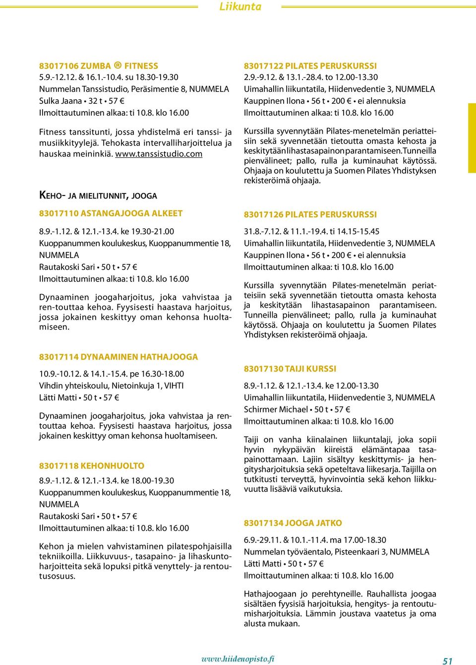 00 Kuoppanummen koulukeskus, Kuoppanummentie 18, NUMMELA Rautakoski Sari 50 t 57 Dynaaminen joogaharjoitus, joka vahvistaa ja ren-touttaa kehoa.