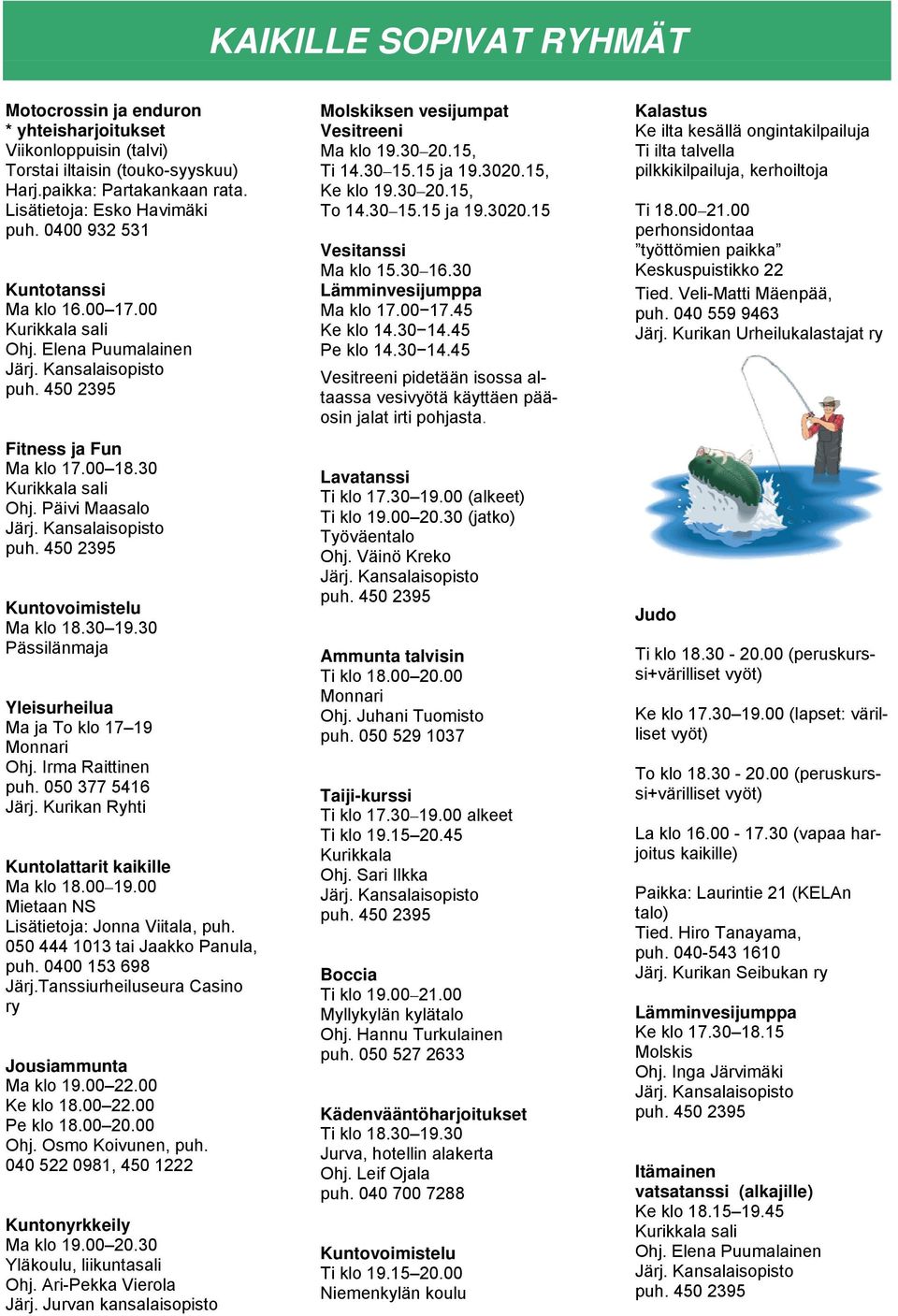 Irma Raittinen puh. 050 377 5416 Järj. Kurikan Ryhti Kuntolattarit kaikille Ma klo 18.00 19.00 Mietaan NS Lisätietoja: Jonna Viitala, puh. 050 444 1013 tai Jaakko Panula, puh. 0400 153 698 Järj.