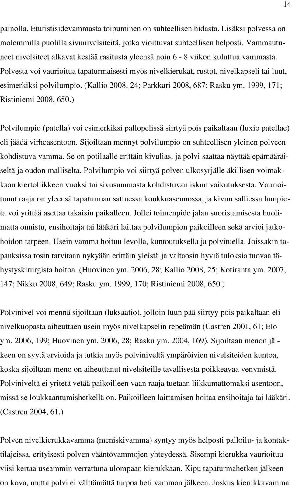 Polvesta voi vaurioitua tapaturmaisesti myös nivelkierukat, rustot, nivelkapseli tai luut, esimerkiksi polvilumpio. (Kallio 2008, 24; Parkkari 2008, 687; Rasku ym. 1999, 171; Ristiniemi 2008, 650.