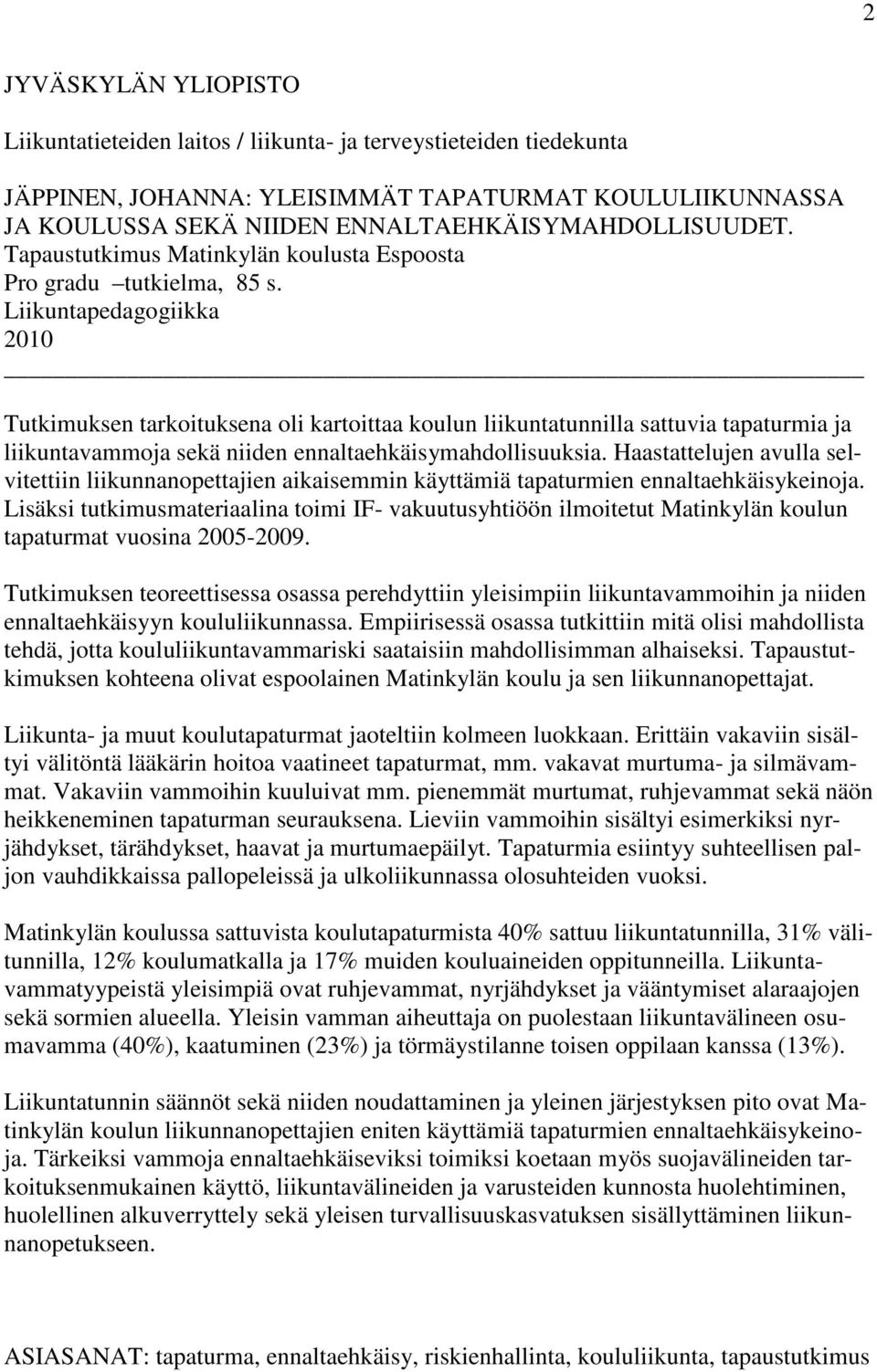 Liikuntapedagogiikka 2010 Tutkimuksen tarkoituksena oli kartoittaa koulun liikuntatunnilla sattuvia tapaturmia ja liikuntavammoja sekä niiden ennaltaehkäisymahdollisuuksia.