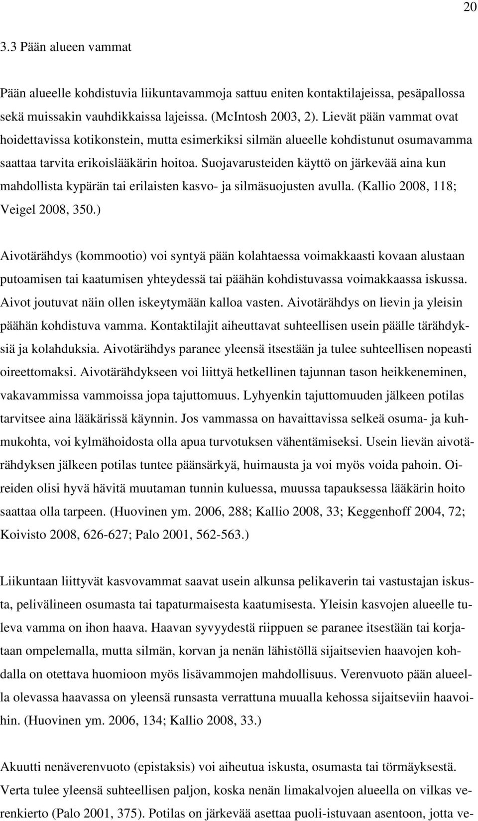 Suojavarusteiden käyttö on järkevää aina kun mahdollista kypärän tai erilaisten kasvo- ja silmäsuojusten avulla. (Kallio 2008, 118; Veigel 2008, 350.