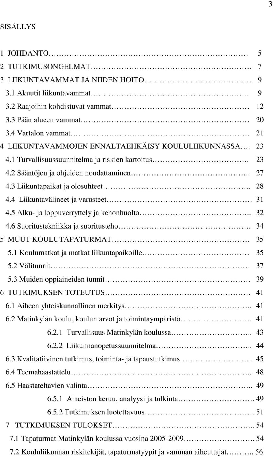 4 Liikuntavälineet ja varusteet 31 4.5 Alku- ja loppuverryttely ja kehonhuolto.. 32 4.6 Suoritustekniikka ja suoritusteho. 34 5 MUUT KOULUTAPATURMAT 35 5.