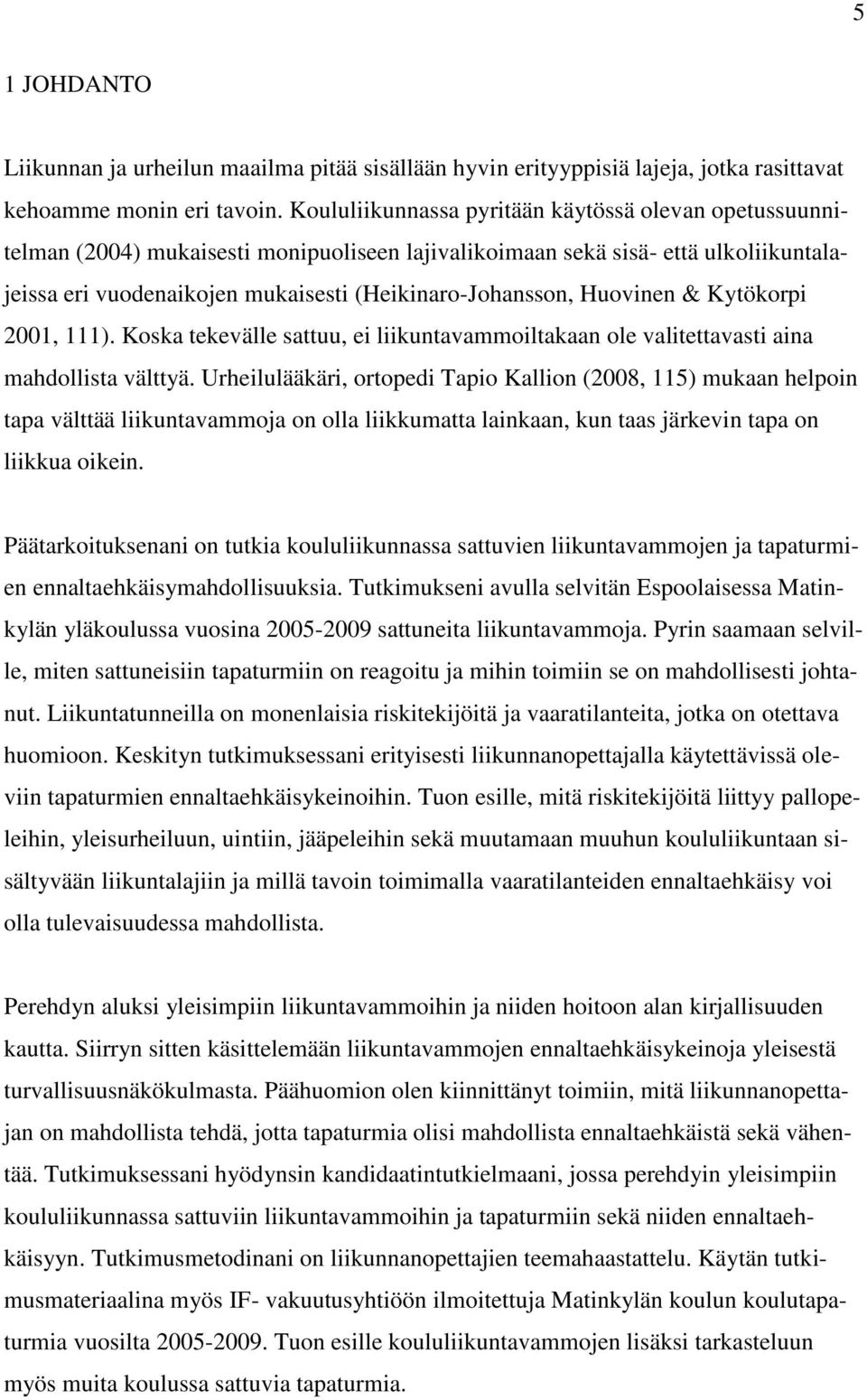 Huovinen & Kytökorpi 2001, 111). Koska tekevälle sattuu, ei liikuntavammoiltakaan ole valitettavasti aina mahdollista välttyä.