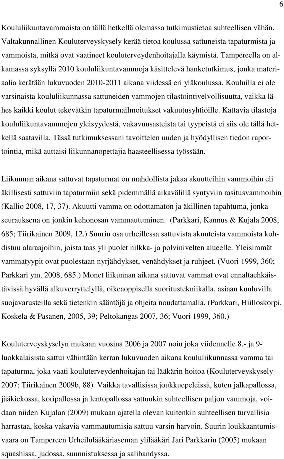 Tampereella on alkamassa syksyllä 2010 koululiikuntavammoja käsittelevä hanketutkimus, jonka materiaalia kerätään lukuvuoden 2010-2011 aikana viidessä eri yläkoulussa.