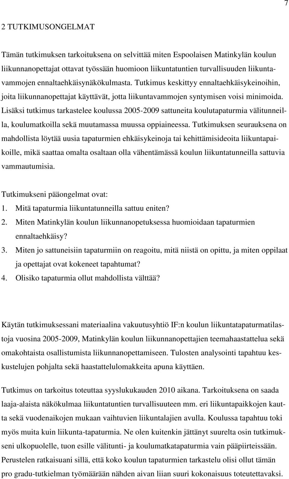 Lisäksi tutkimus tarkastelee koulussa 2005-2009 sattuneita koulutapaturmia välitunneilla, koulumatkoilla sekä muutamassa muussa oppiaineessa.