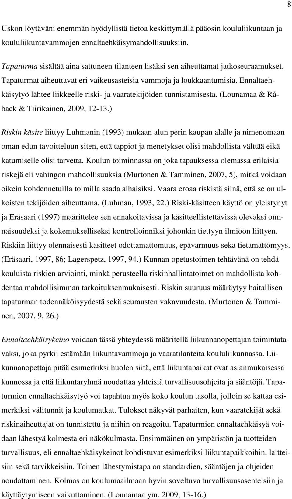 Ennaltaehkäisytyö lähtee liikkeelle riski- ja vaaratekijöiden tunnistamisesta. (Lounamaa & Råback & Tiirikainen, 2009, 12-13.