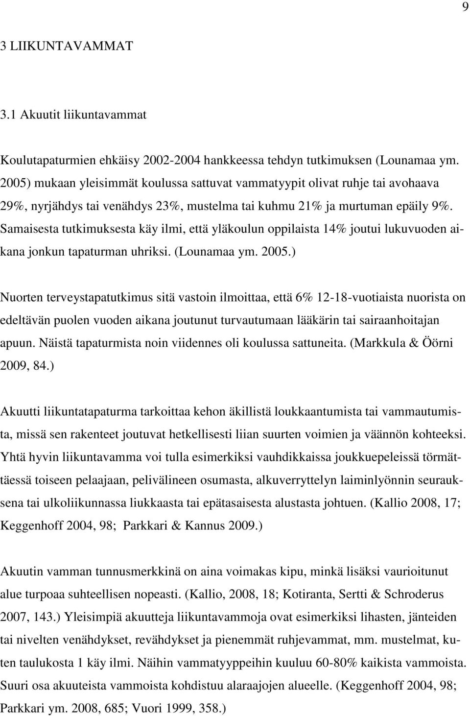 Samaisesta tutkimuksesta käy ilmi, että yläkoulun oppilaista 14% joutui lukuvuoden aikana jonkun tapaturman uhriksi. (Lounamaa ym. 2005.