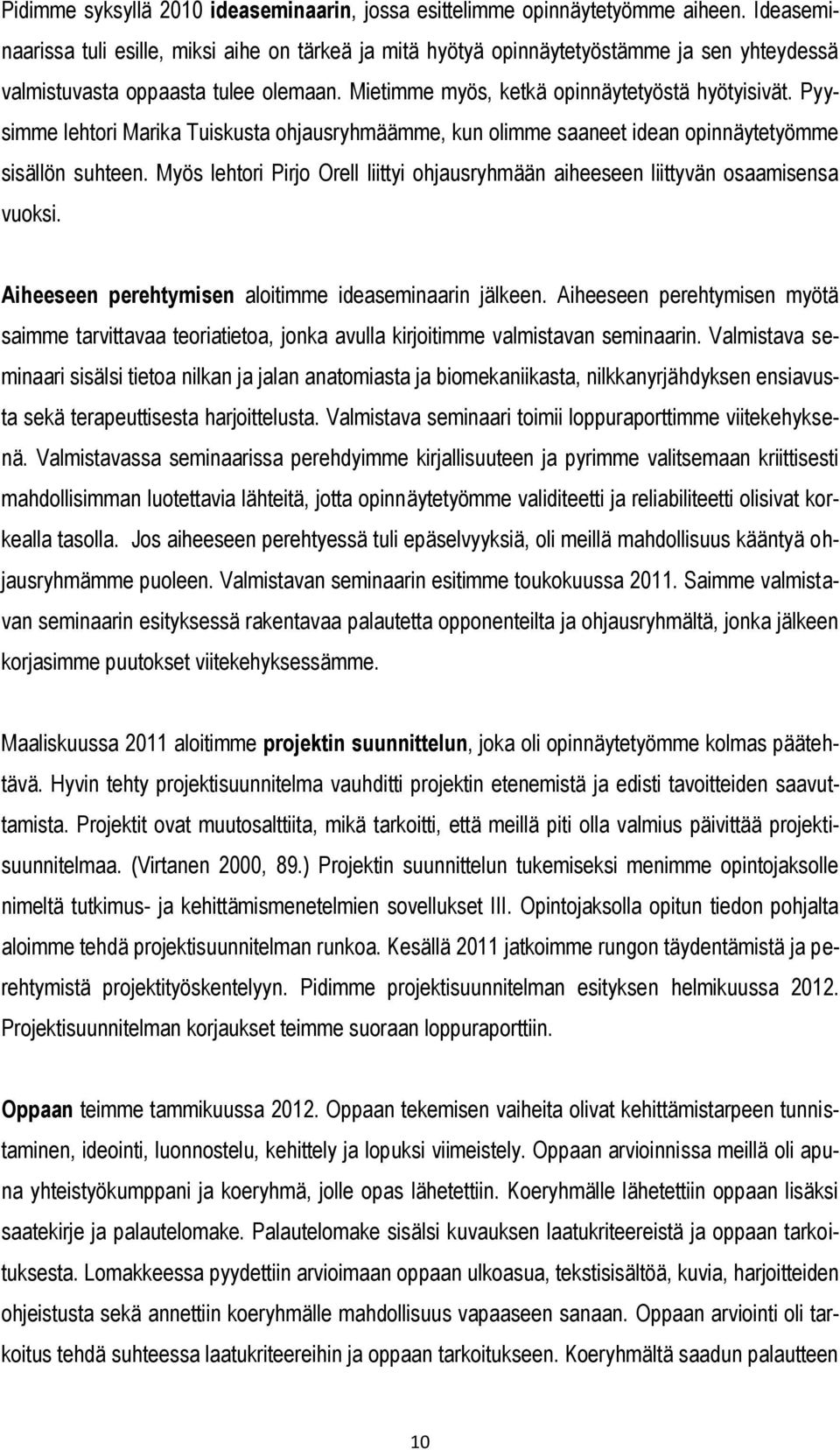 Pyysimme lehtori Marika Tuiskusta ohjausryhmäämme, kun olimme saaneet idean opinnäytetyömme sisällön suhteen. Myös lehtori Pirjo Orell liittyi ohjausryhmään aiheeseen liittyvän osaamisensa vuoksi.