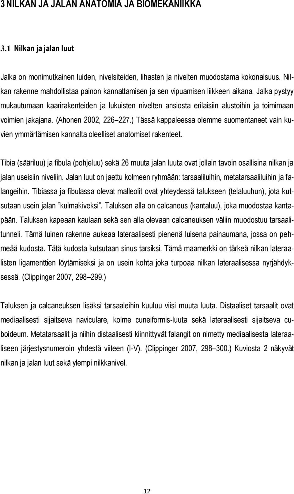 Jalka pystyy mukautumaan kaarirakenteiden ja lukuisten nivelten ansiosta erilaisiin alustoihin ja toimimaan voimien jakajana. (Ahonen 2002, 226 227.