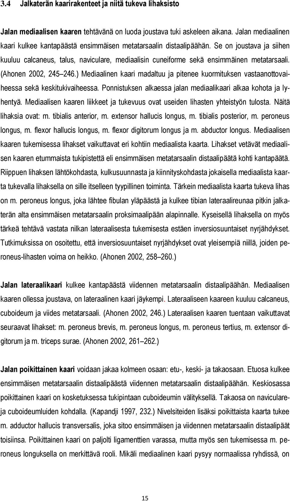 (Ahonen 2002, 245 246.) Mediaalinen kaari madaltuu ja pitenee kuormituksen vastaanottovaiheessa sekä keskitukivaiheessa. Ponnistuksen alkaessa jalan mediaalikaari alkaa kohota ja lyhentyä.
