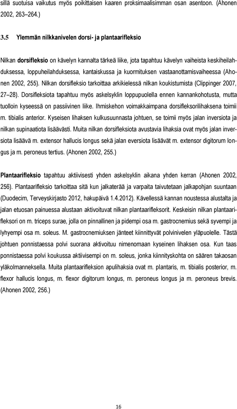 kuormituksen vastaanottamisvaiheessa (Ahonen 2002, 255). Nilkan dorsifleksio tarkoittaa arkikielessä nilkan koukistumista (Clippinger 2007, 27 28).