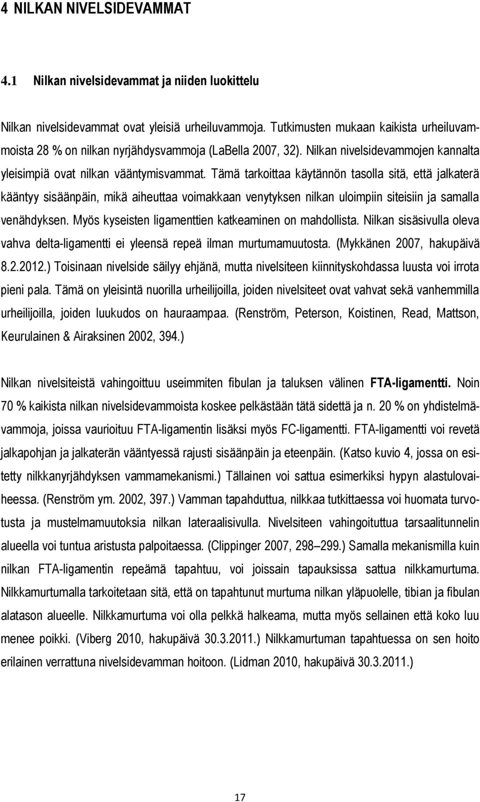 Tämä tarkoittaa käytännön tasolla sitä, että jalkaterä kääntyy sisäänpäin, mikä aiheuttaa voimakkaan venytyksen nilkan uloimpiin siteisiin ja samalla venähdyksen.