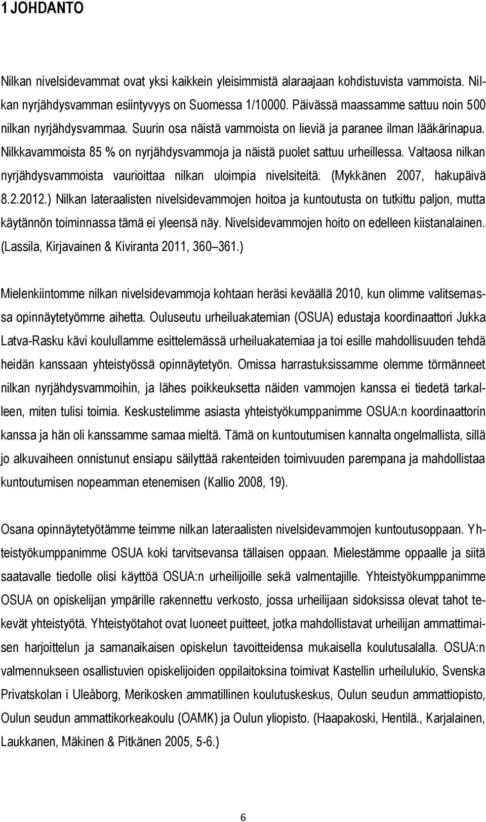 Nilkkavammoista 85 % on nyrjähdysvammoja ja näistä puolet sattuu urheillessa. Valtaosa nilkan nyrjähdysvammoista vaurioittaa nilkan uloimpia nivelsiteitä. (Mykkänen 2007, hakupäivä 8.2.2012.