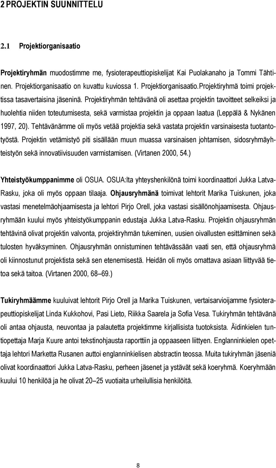 Projektiryhmän tehtävänä oli asettaa projektin tavoitteet selkeiksi ja huolehtia niiden toteutumisesta, sekä varmistaa projektin ja oppaan laatua (Leppälä & Nykänen 1997, 20).