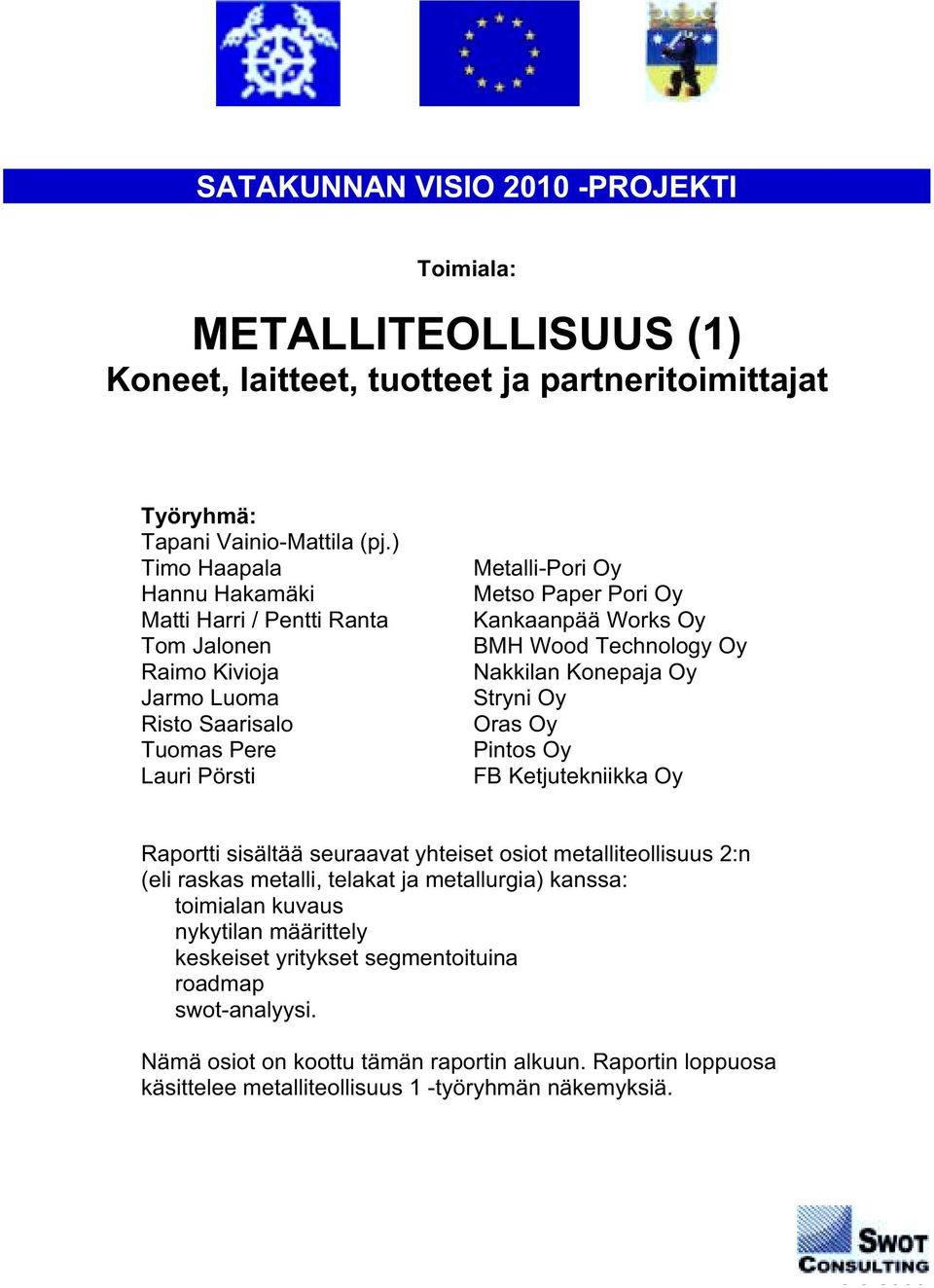 Oy BMH Wood Technology Oy Nakkilan Konepaja Oy Stryni Oy Oras Oy Pintos Oy FB Ketjutekniikka Oy Raportti sisältää seuraavat yhteiset osiot metalliteollisuus 2:n (eli raskas metalli, telakat