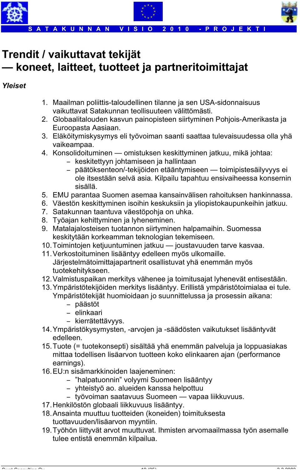 Konsolidoituminen omistuksen keskittyminen jatkuu, mikä johtaa: - keskitettyyn johtamiseen ja hallintaan - päätöksenteon/-tekijöiden etääntymiseen toimipistesäilyvyys ei ole itsestään selvä asia.