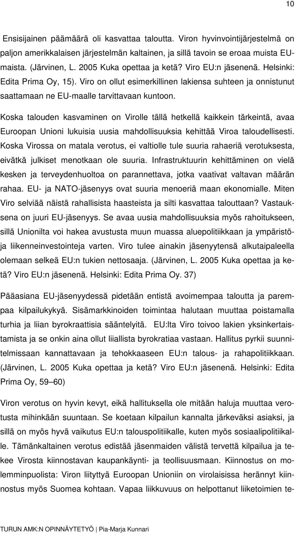 Koska talouden kasvaminen on Virolle tällä hetkellä kaikkein tärkeintä, avaa Euroopan Unioni lukuisia uusia mahdollisuuksia kehittää Viroa taloudellisesti.