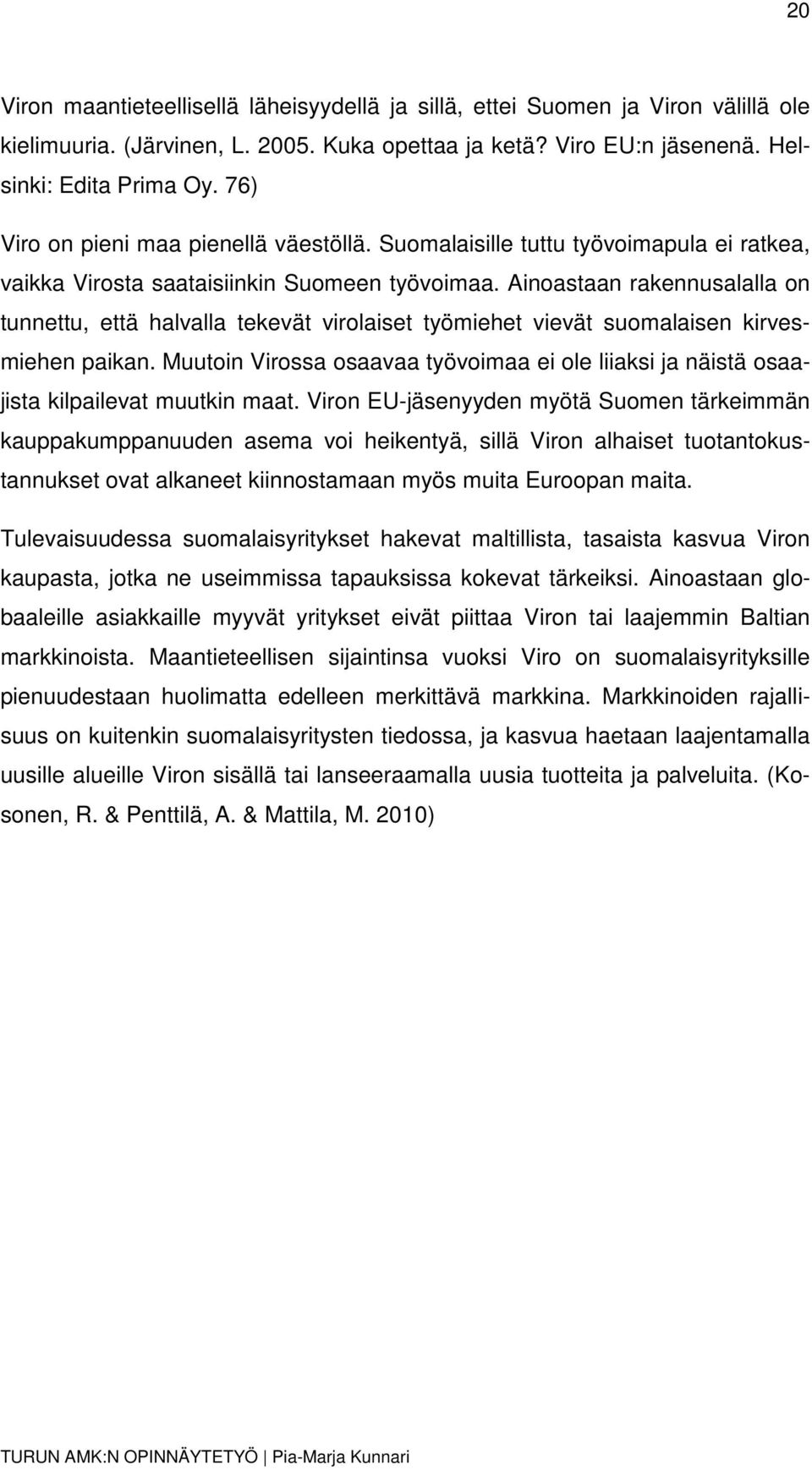 Ainoastaan rakennusalalla on tunnettu, että halvalla tekevät virolaiset työmiehet vievät suomalaisen kirvesmiehen paikan.