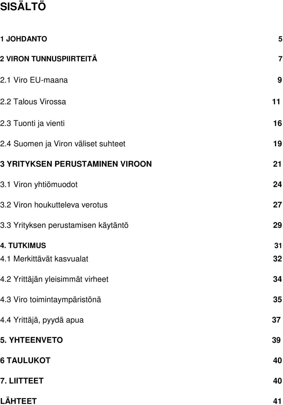 2 Viron houkutteleva verotus 27 3.3 Yrityksen perustamisen käytäntö 29 4. TUTKIMUS 31 4.1 Merkittävät kasvualat 32 4.